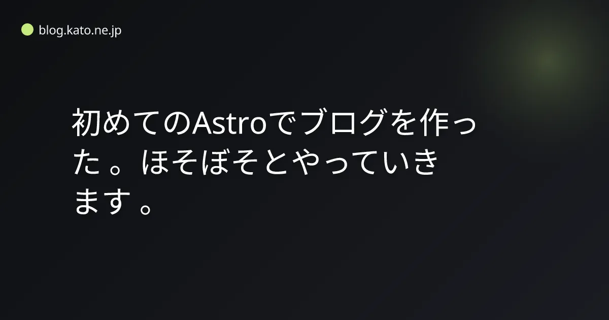 初めてのAstroでブログを作った。ほそぼそとやっていきます。