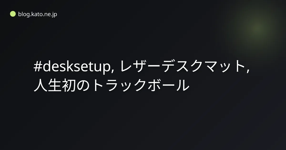 #desksetup, レザーデスクマット, 人生初のトラックボール